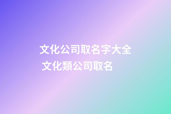 文化公司取名字大全 文化類公司取名